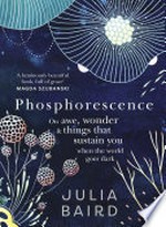 Phosphorescence: On awe, wonder and things that sustain you when the world goes dark. Julia Baird.