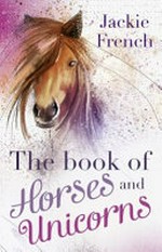 The book of horses and unicorns / by Jackie French.