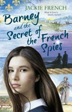 Barney and the secret of the French spies / by Jackie French.