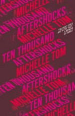 Ten thousand aftershocks / by Michelle Tom.