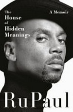 The house of hidden meanings : a memoir / by RuPaul Andre Charles