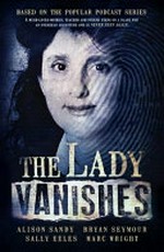 The lady vanishes / by Alison Sandy, Bryan Seymour, Sally Eeles, Marc Wright.