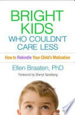 Bright kids who couldn't care less : how to rekindle your child's motivation / by Ellen Braaten ; foreword by Sheryl Sandberg.