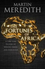 The fortunes of Africa : a 5,000-year history of wealth, greed and endeavour / by Martin Meredith.