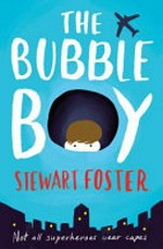 The bubble boy / by Stewart Foster.
