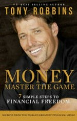 Money, master the game : 7 simple steps to financial freedom / by Tony Robbins.