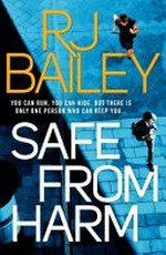 Safe from harm / by R.J. Bailey.