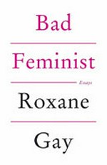 Bad feminist : essays / by Roxane Gay.