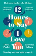 12 Hours To Say I Love You / by Olivia Poulet and Laurence Dobiesz
