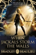 When jackals storm the walls / by Bradley P. Beaulieu.