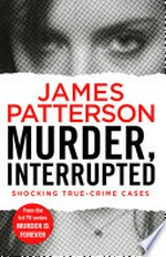 Murder, interrupted: Murder is forever, volume 1. James Patterson.