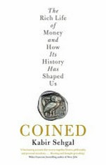 Coined : the rich life of money and how its history has shaped us / by Kabir Sehgal.