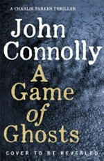 A game of ghosts / by John Connolly.