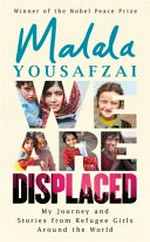 We are displaced : my journey and stories from refugee girls around the world / by Malala Yousafzai with Liz Welch.