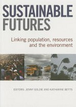 Sustainable futures : linking population, resources and the environment / edited by Jenny Goldie and Katharine Betts.