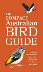 The compact Australian bird guide / by Peter Menkhorst, Danny Rogers & Rohan Clarke. Illustrations: Jeff Davies, Peter Marsack & Kim Franklin.
