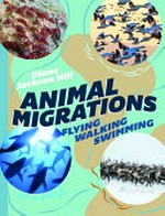 Animal Migrations : Flying, Walking, Swimming / by Diane Jackson Hill.