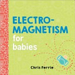 Electromagnetism for babies / by Chris Ferrie.