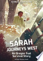 Sarah journeys west : an Oregon Trail survival story / by Nikki Shannon Smith