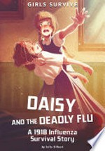 Daisy and the deadly flu : a 1918 influenza survival story / by Julie Gilbert