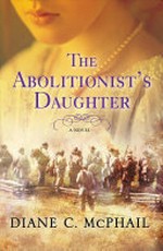 The abolitionist's daughter / by Diane C. McPhail.