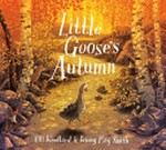 Little goose's autumn / by Elli Woollard