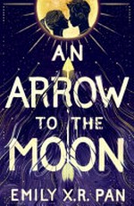 An arrow to the moon / by Emily X. R. Pan.
