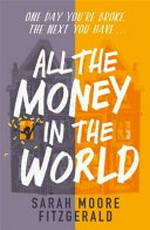 All the money in the world / by Sarah Moore Fitzgerald.