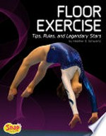 Floor exercise : tips, rules, and legendary stars / by Heather E. Schwartz.