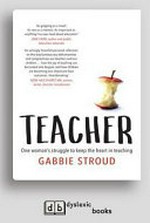 Teacher : one woman's struggle to keep the heart in teaching /