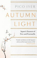 Autumn light : Japan's season of fire and farewells / by Pico Iyer.