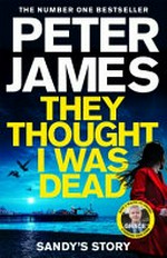 They thought I was dead : Sandy's story / by Peter James.