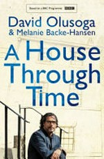 A house through time / by David Olusoga & Melanie Backe-Hansen.