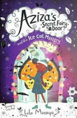 Aziza's secret fairy door and the ice cat mystery / by Lola Morayo.