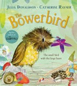The bowerbird / Julia Donaldson ; Catherine Rayner.