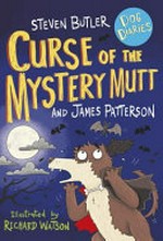 Curse of the mystery mutt / by Steven Butler and Jame Patterson