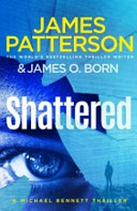 Shattered / by James Patterson & James O. Born.