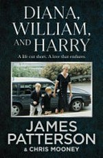 Diana, William and Harry : a life cut short. A love that endures. / by James Patterson & Chris Mooney.