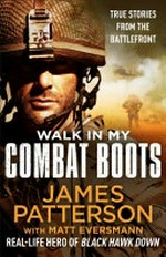Walk in my combat boots / by James Patterson and Matt Eversmann with Chris Mooney.