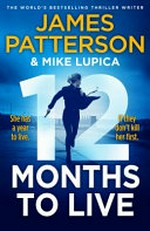 12 months to live / by James Patterson & Mike Lupica.