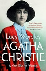 Agatha Christie : a very elusive woman / by Lucy Worsley.