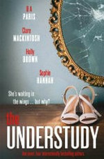 The understudy / by B. A. Paris, Clare Mackintosh, Holly Brown, Sophie Hannah.