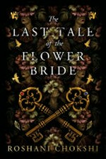 The last tale of the flower bride / by Roshani Chokshi.