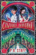 Casander darkbloom and the threads of power / by P. A. Staff.