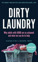 Dirty laundry : why adults with ADHD are so ashamed and what we can do to help / by Richard Pink and Roxanne Emery.