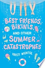 Best friends, bikinis, and other summer catastrophes / by Kristi Wientge.