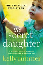 The secret daughter / by Kelly Rimmer.
