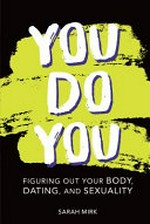 You do you : figuring out your body, dating, and sexuality / by Sarah Mirk.