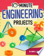 10-minute engineering projects / by Sarah L. Schuette.