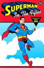 Superman in the fifties / [Graphic novel] Superman created by Jerry Siegel and Joe Shuster ; introduction by Mark Waid.